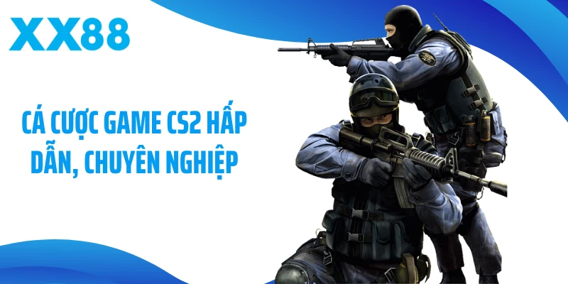 Cá cược CS2 hấp dẫn, chuyên nghiệp