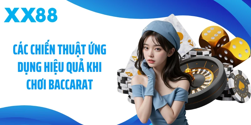 Các chiến thuật ứng dụng hiệu quả khi chơi Baccarat
