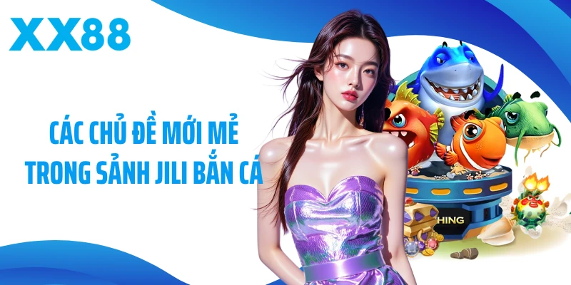Các chủ đề mới mẻ trong sảnh Jili bắn cá