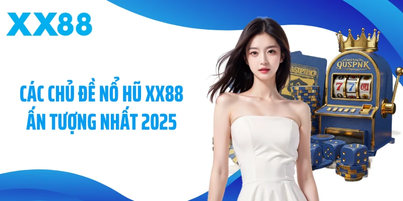 Các chủ đề nổ hũ XX88 ấn tượng nhất 2025