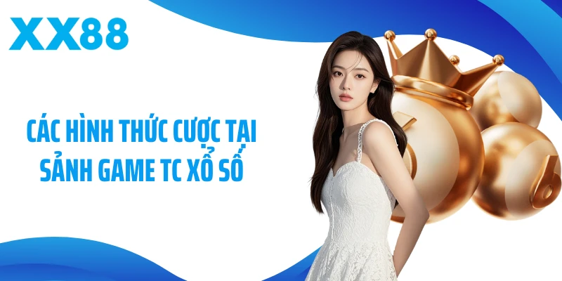Các hình thức cược tại sảnh game TC Xổ số