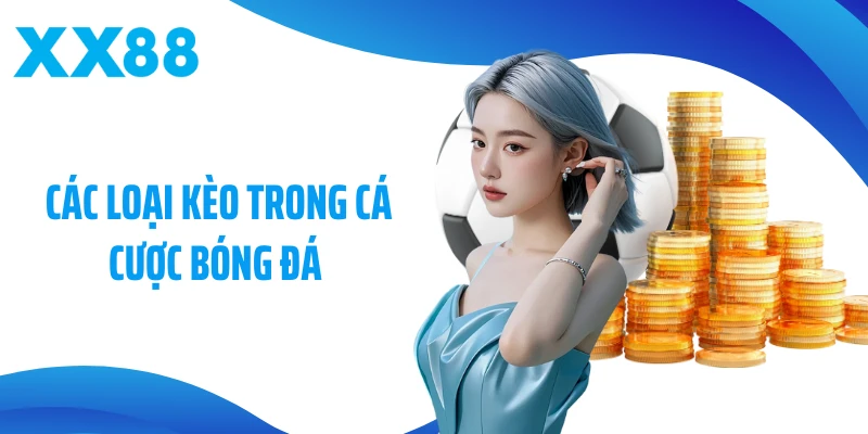 Các Loại Kèo Trong Cá Cược Bóng Đá - Hiểu Sâu Để Cược Chuẩn