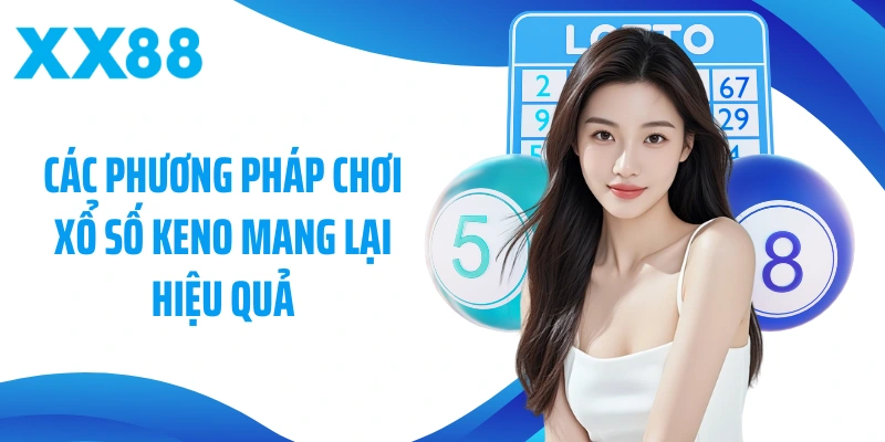 Các phương pháp chơi xổ số Keno mang lại hiệu quả