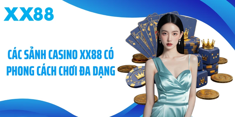 Các sảnh Casino XX88 có phong cách chơi đa dạng