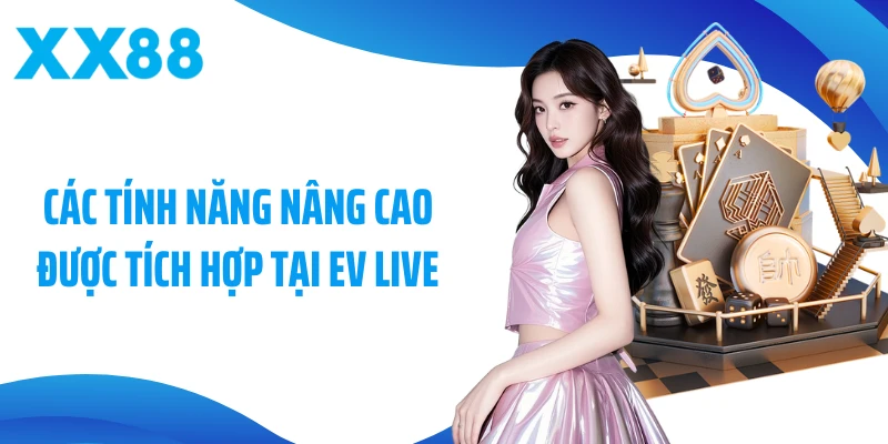 Các tính năng nâng cao được tích hợp tại EV Live
