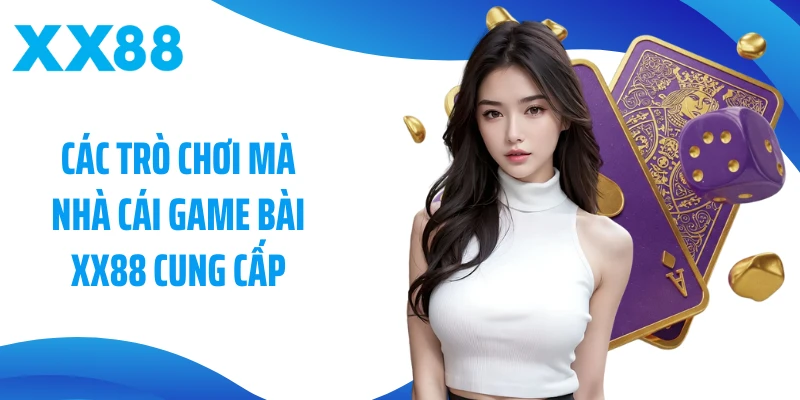 Các trò chơi mà nhà cái game bài XX88 cung cấp