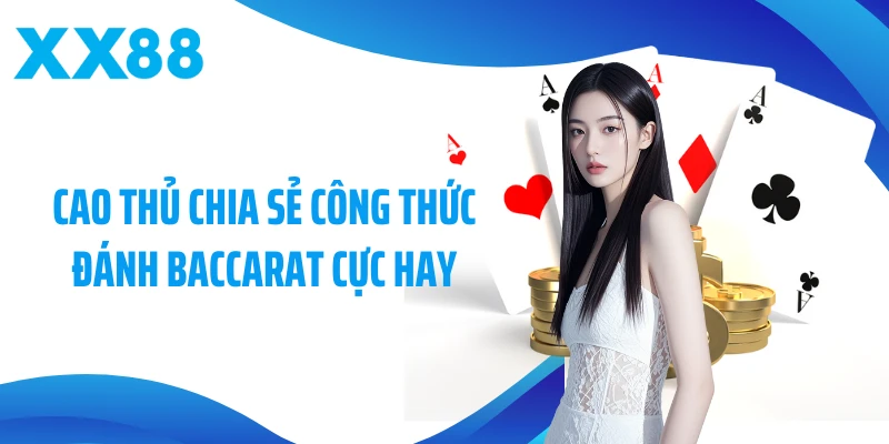 Cao thủ chia sẻ công thức đánh Baccarat cực hay