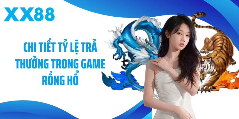 Chi tiết tỷ lệ trả thưởng trong game Rồng Hổ