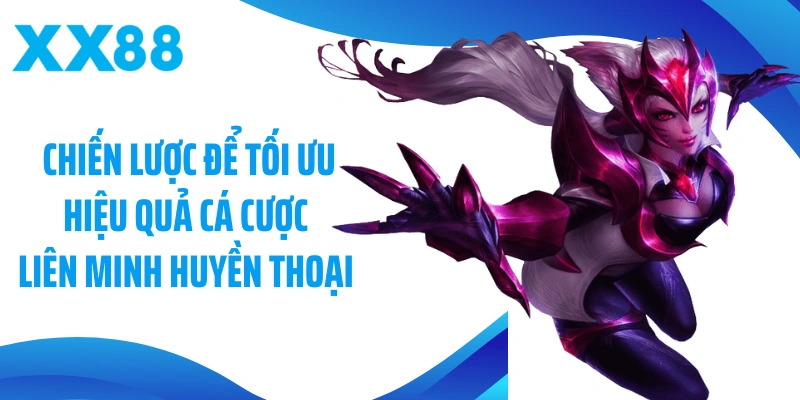 Chiến lược để tối ưu hiệu quả cá cược Liên minh huyền thoại (LOL)