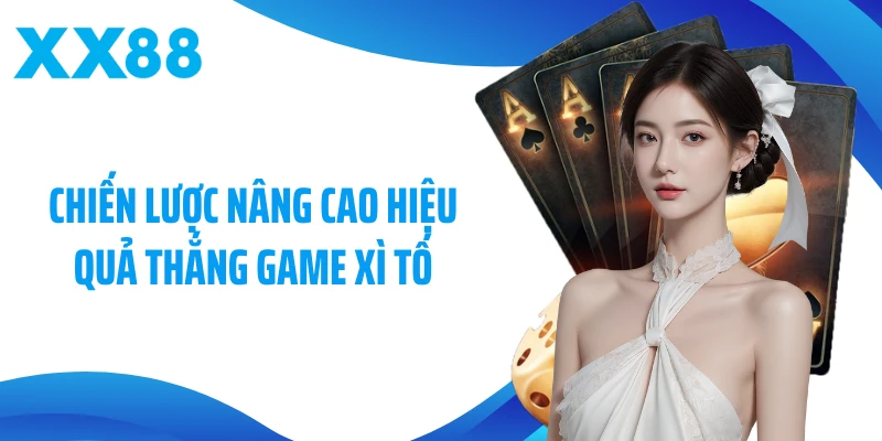 Chiến lược nâng cao hiệu quả thắng game Xì tố