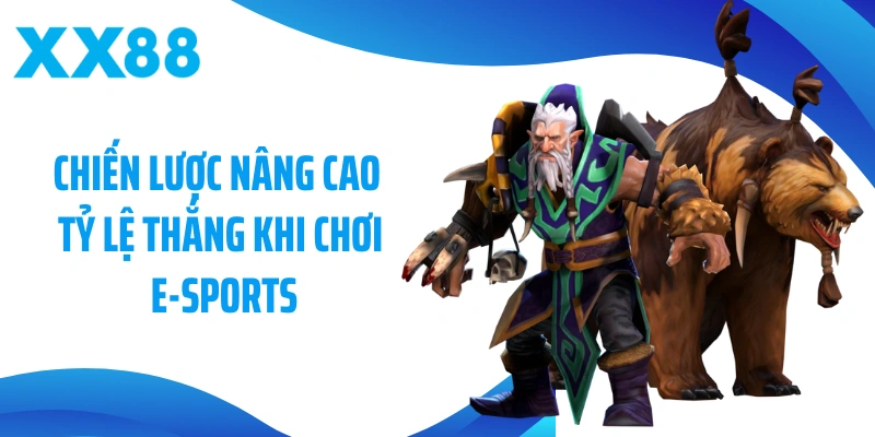 Chiến lược nâng cao tỷ lệ thắng khi chơi E-Sports