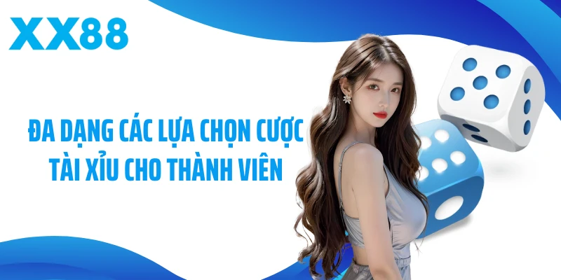 Đa dạng các lựa chọn cược tài xỉu cho thành viên