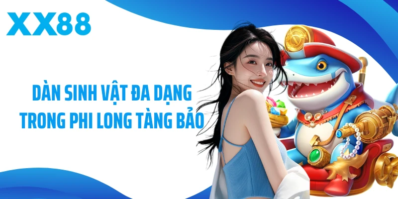 Dàn sinh vật đa dạng trong Phi Long Tàng Bảo
