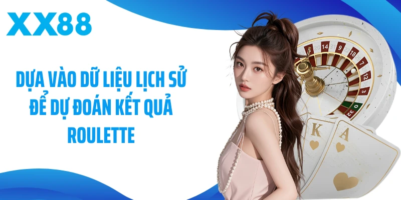 Dựa vào dữ liệu lịch sử để dự đoán kết quả Roulette