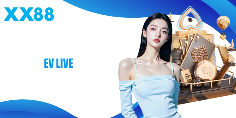 EV Live - Sảnh Game Live Đỉnh Cao, Chất Lượng Vượt Trội
