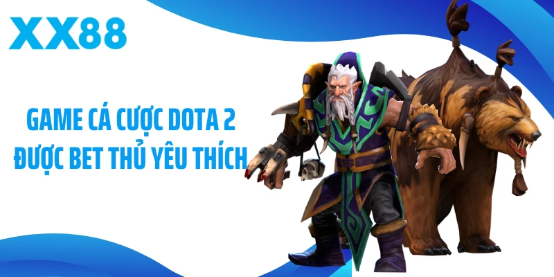 Game cá cược DOTA 2 được bet thủ yêu thích