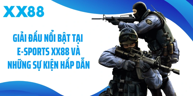 Giải đấu nổi bật tại E-Sports XX88 và những sự kiện hấp dẫn