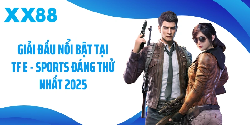  Giải đấu nổi bật tại TF đáng thử nhất 2025