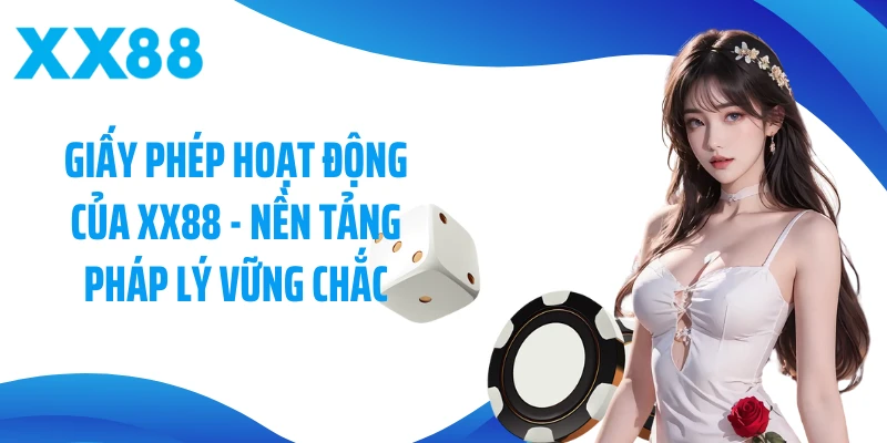 Giấy Phép Hoạt Động Của XX88 - Nền Tảng Pháp Lý Vững Chắc
