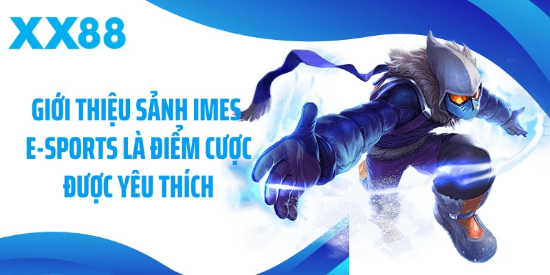 Giới thiệu sảnh IMES E-Sports là điểm cược được yêu thích