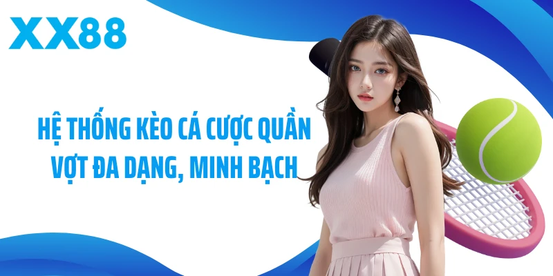 Hệ thống kèo cá cược quần vợt đa dạng, minh bạch