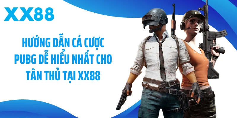 Hướng Dẫn Cá Cược PUBG Dễ Hiểu Nhất Cho Tân Thủ Tại Xx88