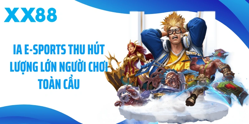 IA E-Sports thu hút lượng lớn người chơi toàn cầu