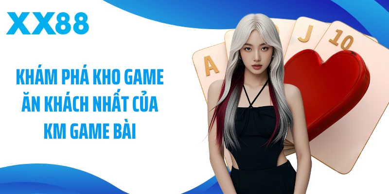Khám phá kho game ăn khách nhất của KM game bài