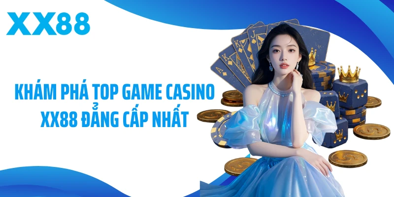 Khám phá top game Casino XX88 đẳng cấp nhất
