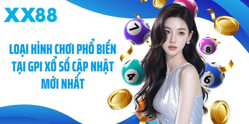 Loại hình chơi phổ biến tại GPI xổ số cập nhật mới nhất