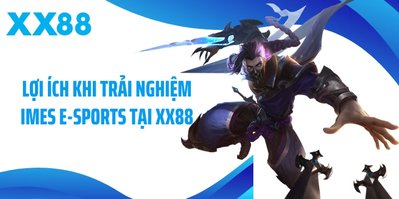 Lợi ích khi trải nghiệm IMES E-Sports tại XX88
