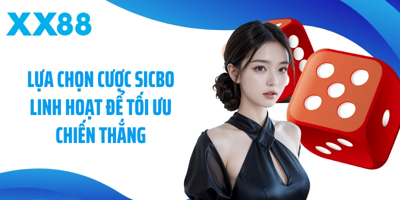 Lựa chọn cược Sicbo linh hoạt để tối ưu chiến thắng