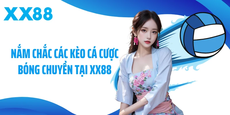 Nắm chắc các kèo cá cược bóng chuyền tại XX88