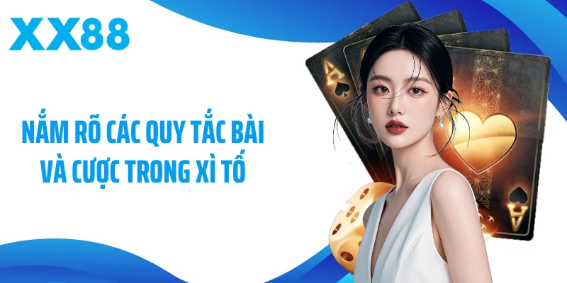 Nắm rõ các quy tắc bài và cược trong Xì tố