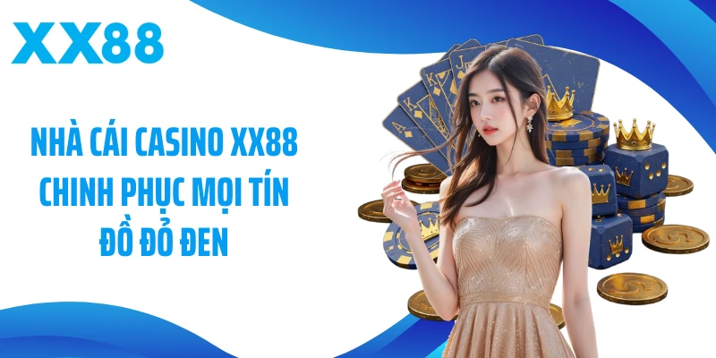Nhà cái Casino XX88 chinh phục mọi tín đồ đỏ đen