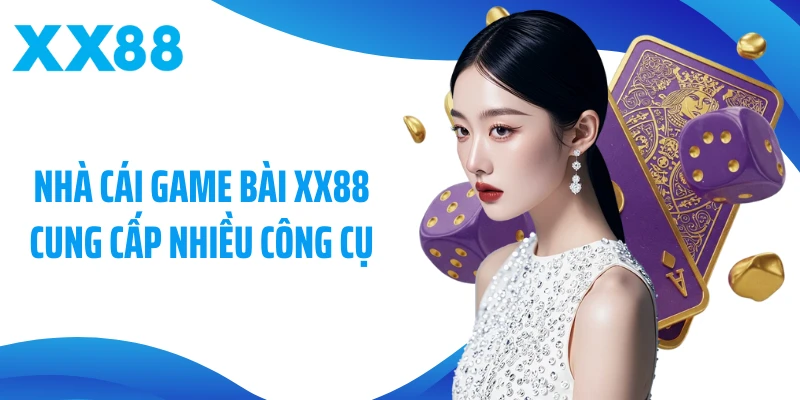 Nhà cái game bài XX88 cung cấp nhiều công cụ