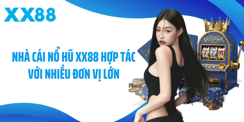 Nhà cái nổ hũ XX88 hợp tác với nhiều đơn vị lớn