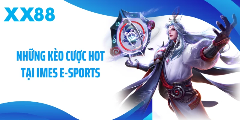 Những kèo cược hot tại IMES E-Sports