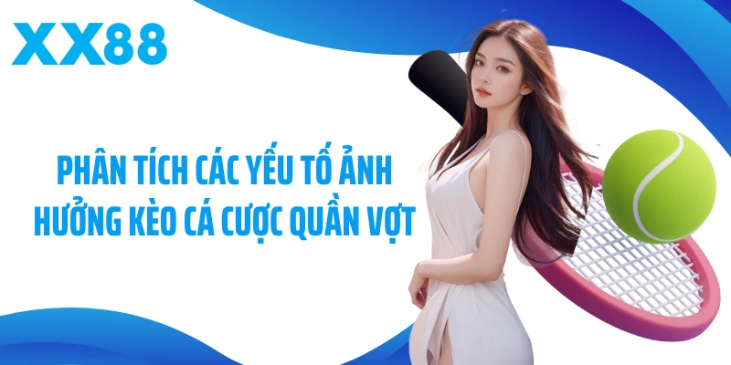 Phân tích các yếu tố ảnh hưởng kèo cá cược quần vợt