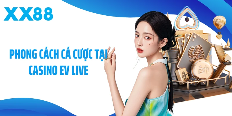 Phong cách cá cược tại casino EV Live
