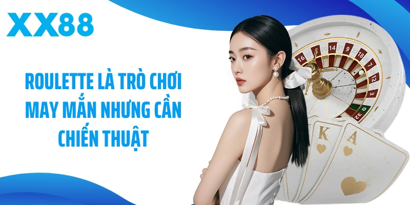 Roulette là trò chơi may mắn nhưng cần chiến thuật