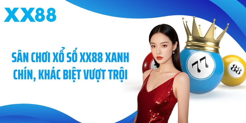 Sân chơi xổ số XX88 xanh chín, khác biệt vượt trội