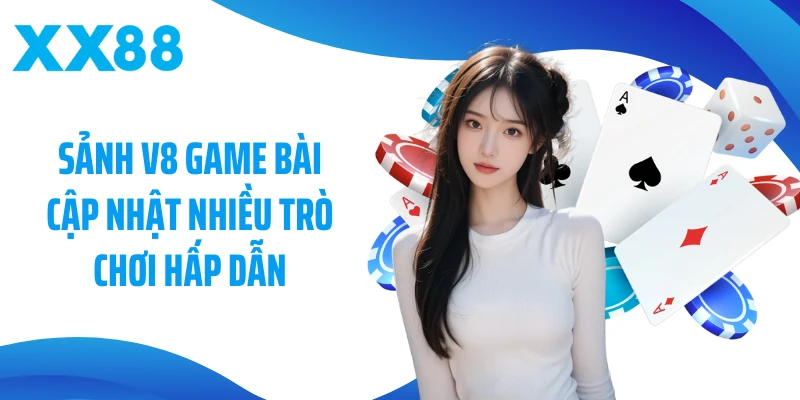 Sảnh V8 game bài cập nhật nhiều trò chơi hấp dẫn