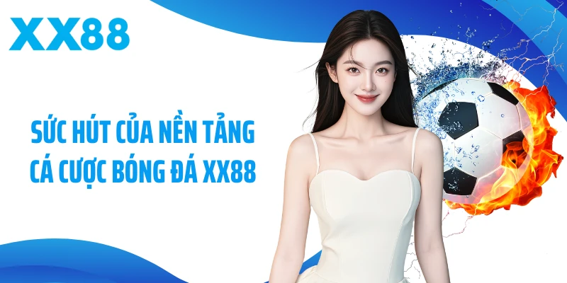 Sức hút của nền tảng cá cược bóng đá XX88