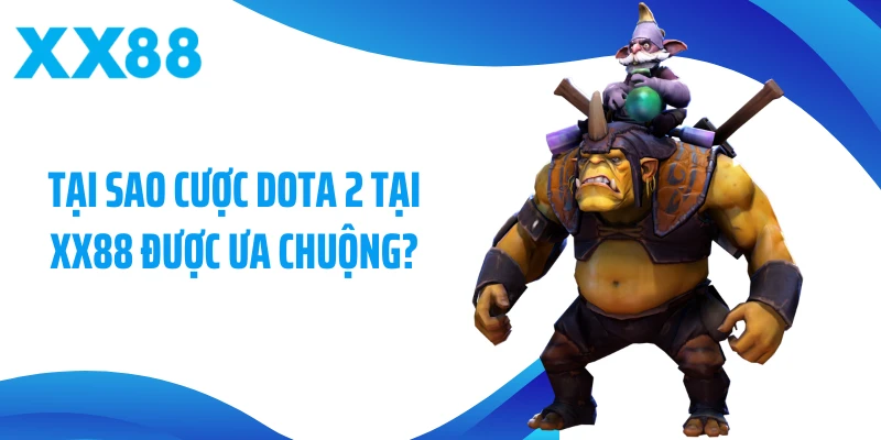 Tại sao cá cược DOTA 2 tại XX88 được ưa chuộng?
