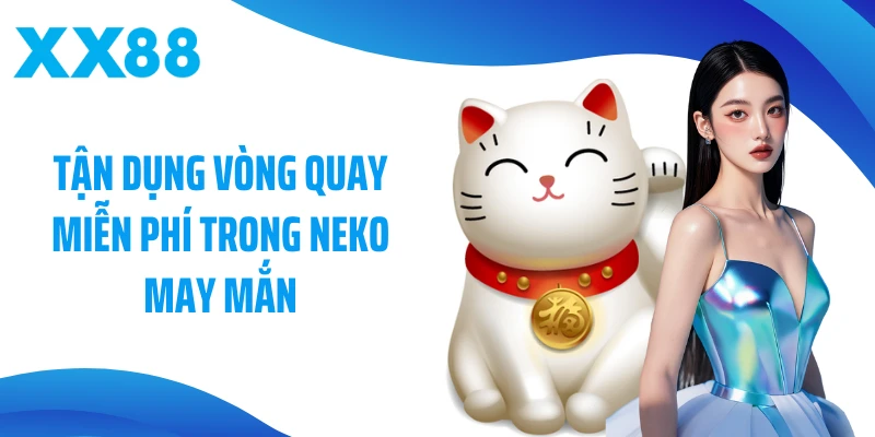 Tận dụng vòng quay miễn phí trong Neko may mắn