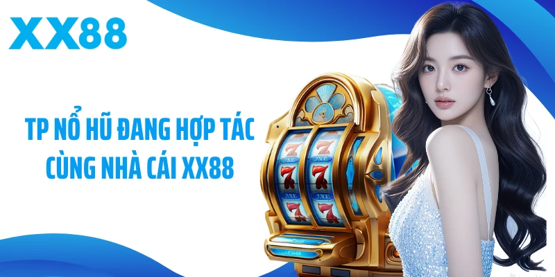 TP Nổ hũ đang hợp tác cùng nhà cái XX88
