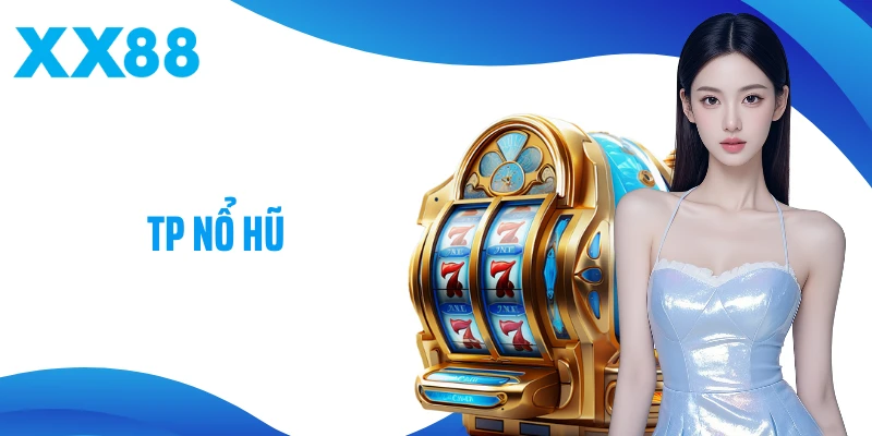 TP Nổ Hũ - Sảnh Game Bùng Nổ Jackpot Tại XX88