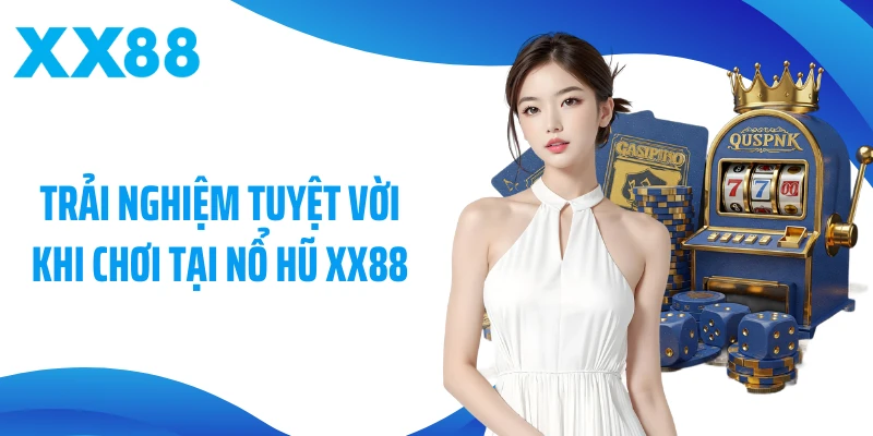 Trải nghiệm tuyệt vời khi chơi tại nổ hũ XX88