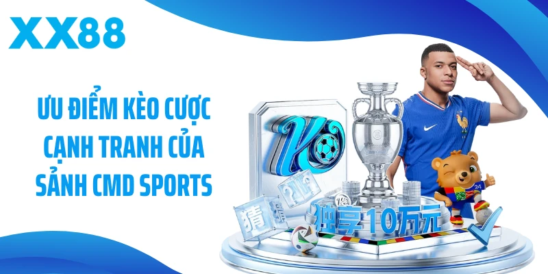 Ưu điểm kèo cược cạnh tranh của sảnh CMD Sports